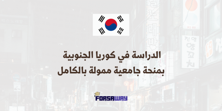 الدراسة في كوريا الجنوبية بمنحة جامعية ممولة بالكامل 2026