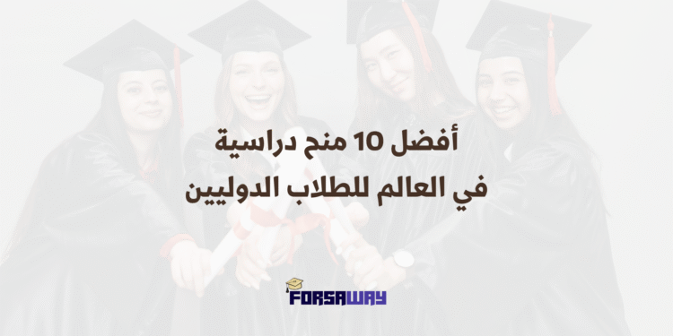 أفضل 10 منح دراسية في العالم للطلاب الدوليين
