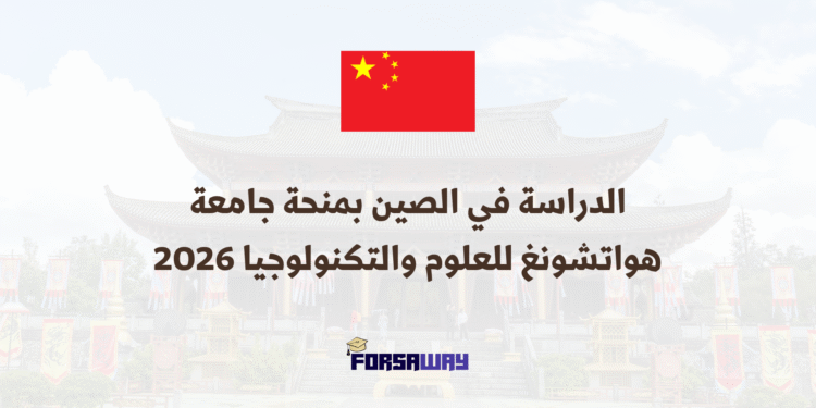 الدراسة في الصين بمنحة جامعة هواتشونغ للعلوم والتكنولوجيا 2026
