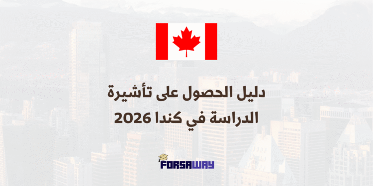 دليل الحصول على تأشيرة الدراسة في كندا 2026