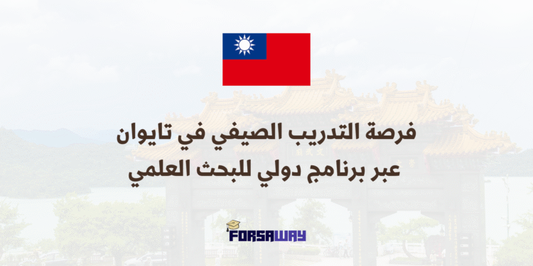 فرصة التدريب الصيفي في تايوان 2026 عبر برنامج دولي للبحث العلمي
