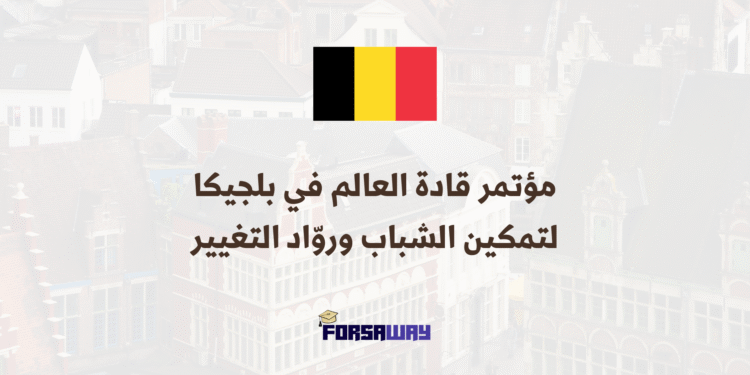 مؤتمر قادة العالم في بلجيكا برنامج عالمي ممول بالكامل لتمكين الشباب وروّاد التغيير