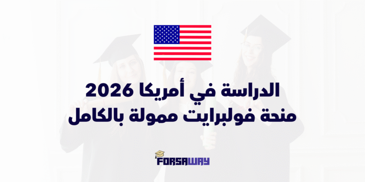 الدراسة في أمريكا 2026 عبر منحة فولبرايت الممولة بالكامل