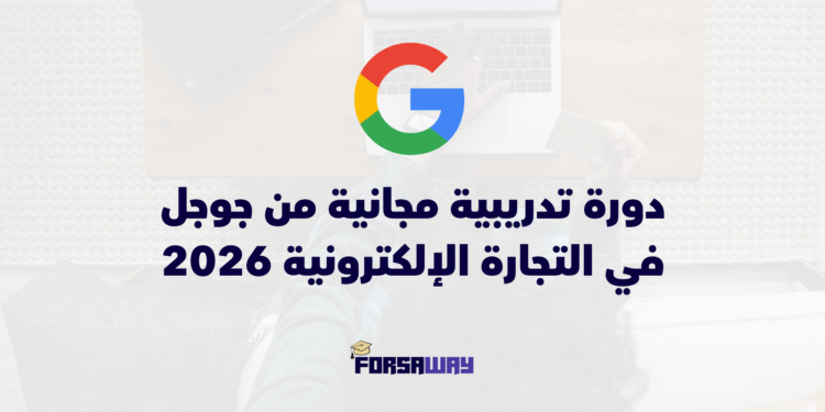 دورة تدريبية مجانية من Google في التجارة الإلكترونية مع شهادة رسمية لسنة 2026