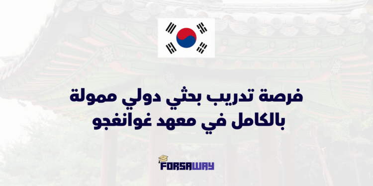 فرصة تدريب بحثي دولي ممولة بالكامل في معهد غوانغجو للعلوم والتكنولوجيا بكوريا الجنوبية